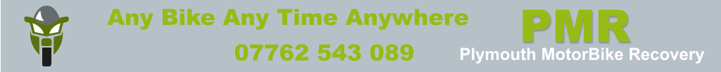 PMR  Plymouth MotorBike Recovery Any Bike Any Time Anywhere 07762 543 089